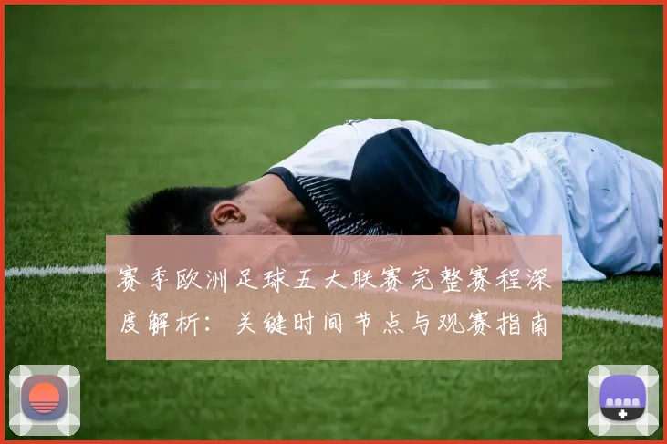 赛季欧洲足球五大联赛完整赛程深度解析：关键时间节点与观赛指南