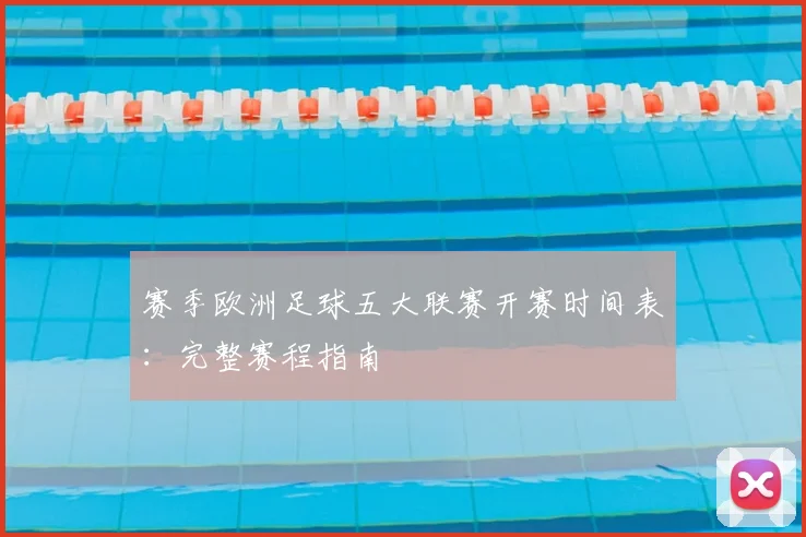 赛季欧洲足球五大联赛开赛时间表：完整赛程指南