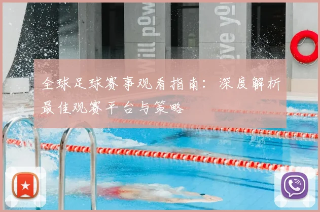 全球足球赛事观看指南：深度解析最佳观赛平台与策略
