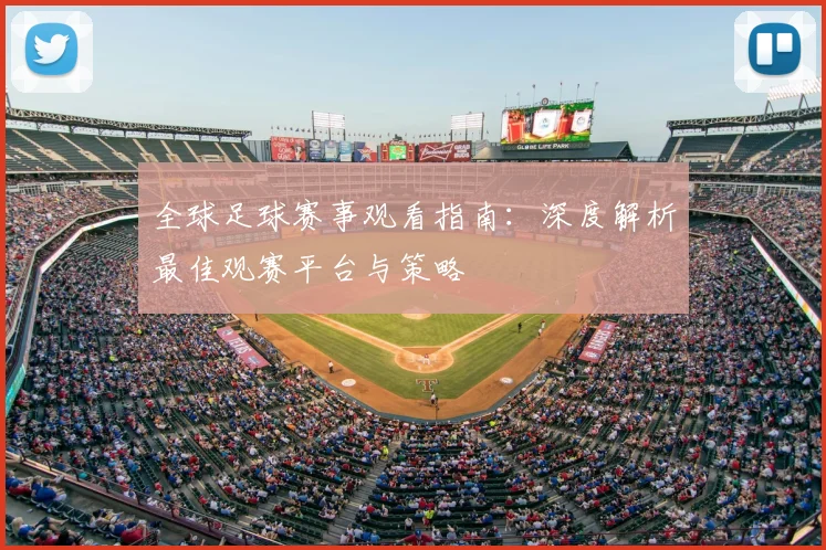 全球足球赛事观看指南：深度解析最佳观赛平台与策略